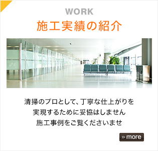 「施工実績の紹介」清掃のプロとして、丁寧な仕上がりを実現するために妥協はしません。施工事例をご覧くださいませ